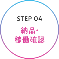 STEP 04 納品・稼働確認
